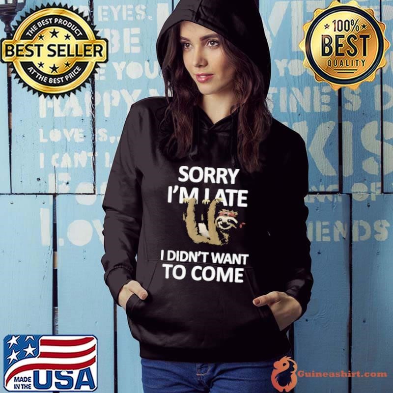 Sorry Im Late I didn‘t want to come Lazy Sloth shirt