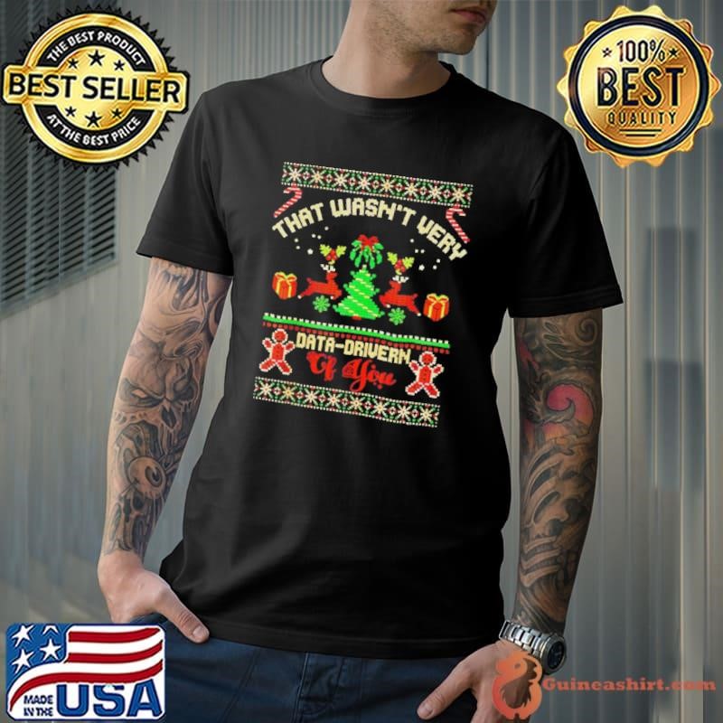 That wasn’t very data driven of you ugly Christmas Unisex