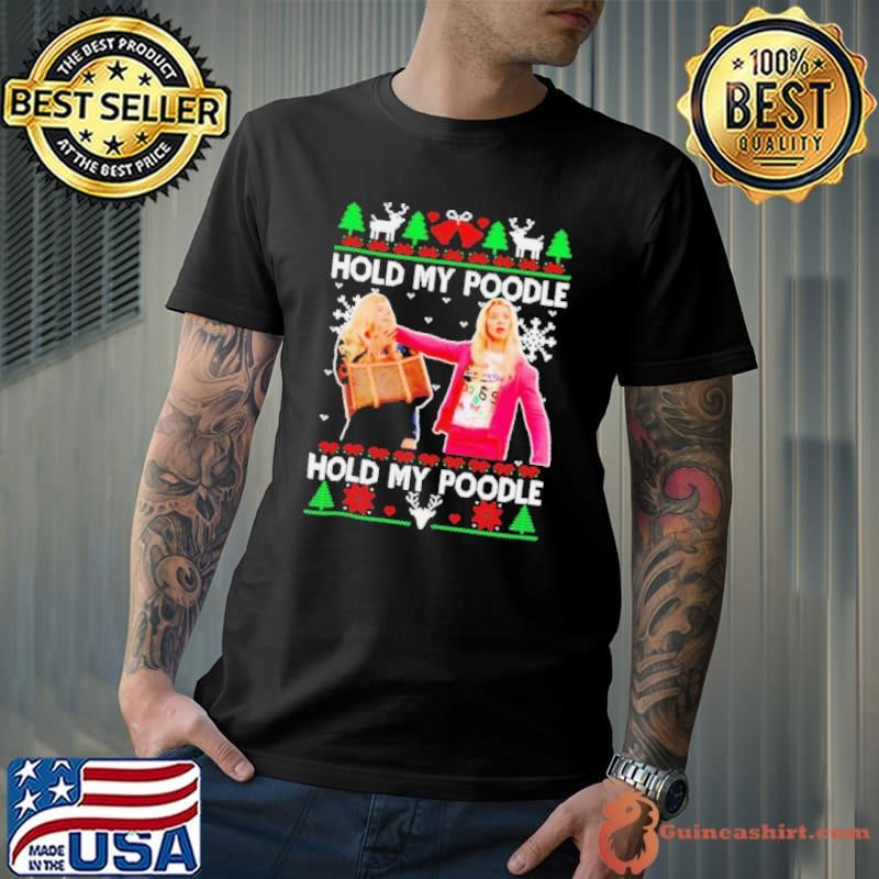 White Chicks hold my poodle ugly Christmas shirt