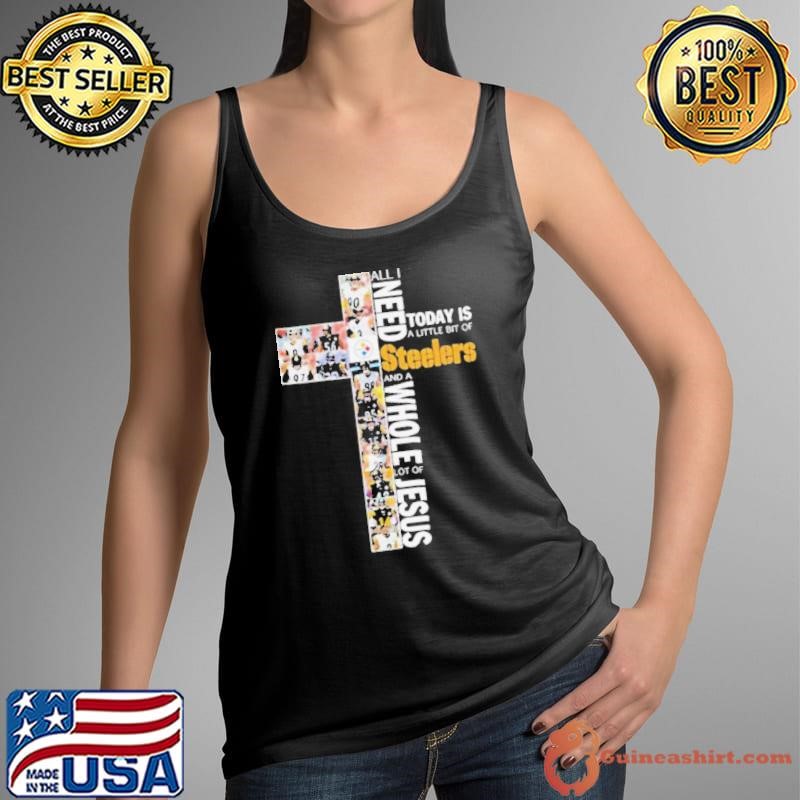 All I Need Today Is A Little Bit Of Pittsburgh Steelers And A Whole Lot Of Jesus 2024 Shirt