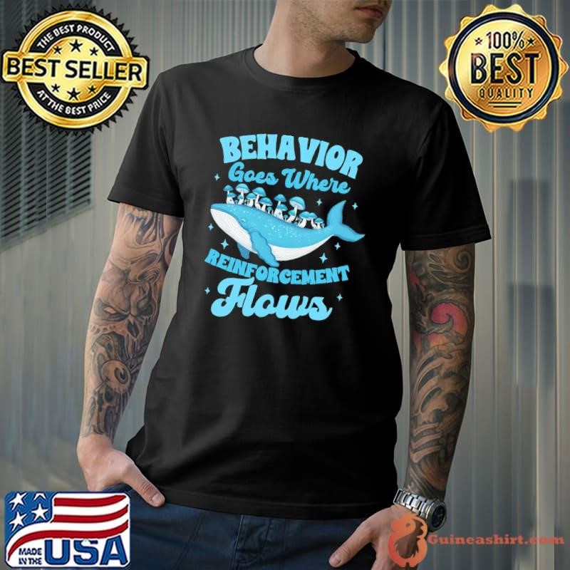 Behavior Analyst ABA Behavior Goes Where Reinforcement Flows T-Shirt