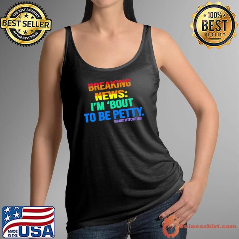Breaking News Im Bout To Be Petty Lgbt Tank Top