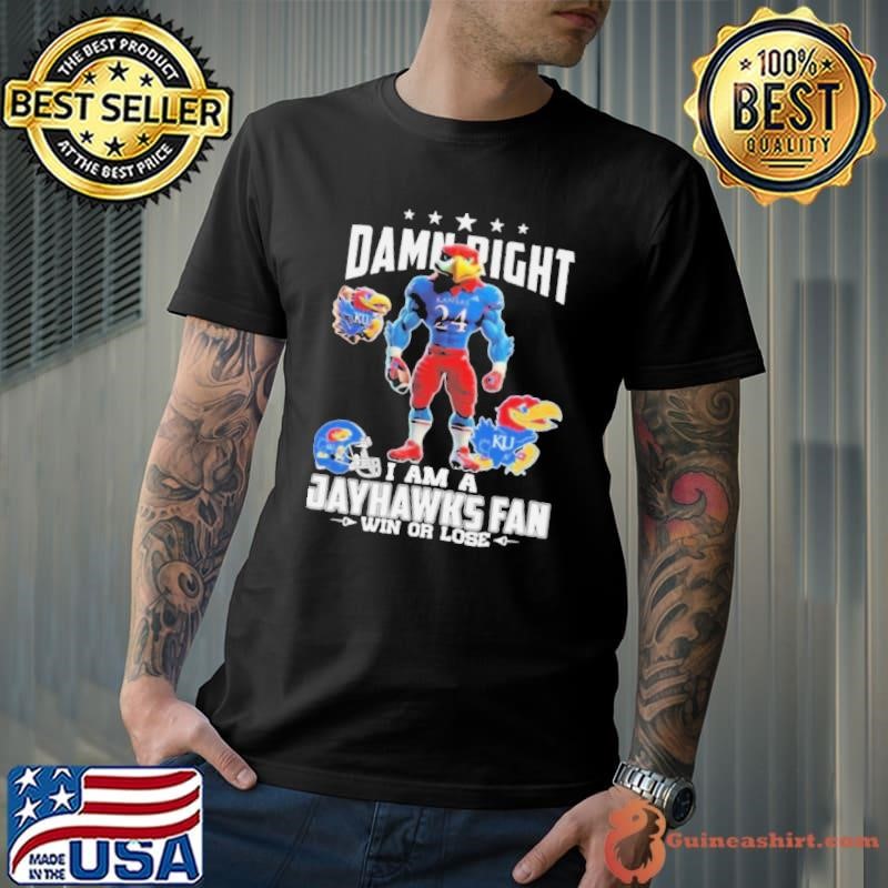 Damn Right I Am A Kansas Jayhawks Win Or Lose Mascot 2024 Shirt