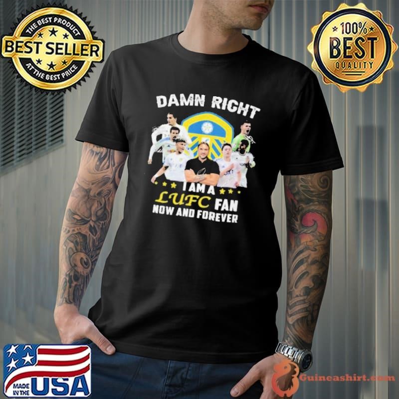 Damn Right I Am A LUFC Fan Now And Forever Signature Unisex