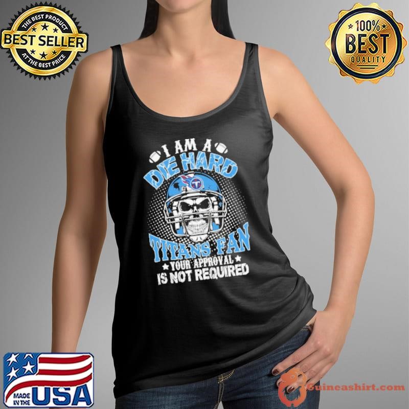 I am a die hard Tennessee Titans your approval is not required Tank Top