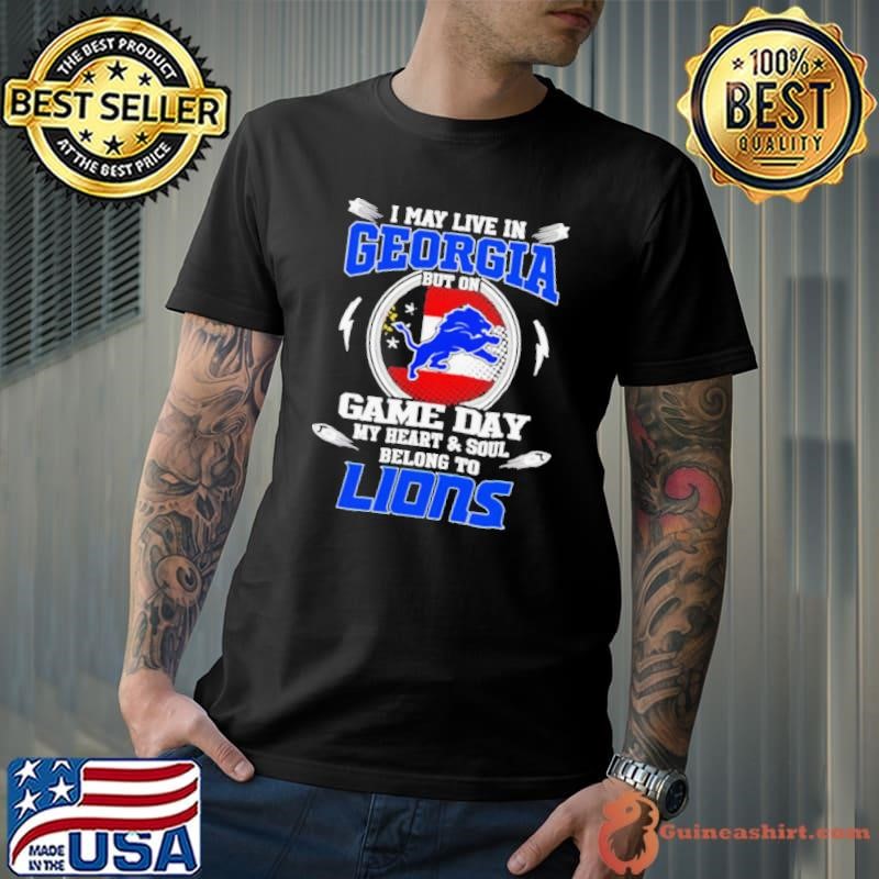 I may live in Georgia but on game day my heart and soul belongs to Detroit Lions shirt
