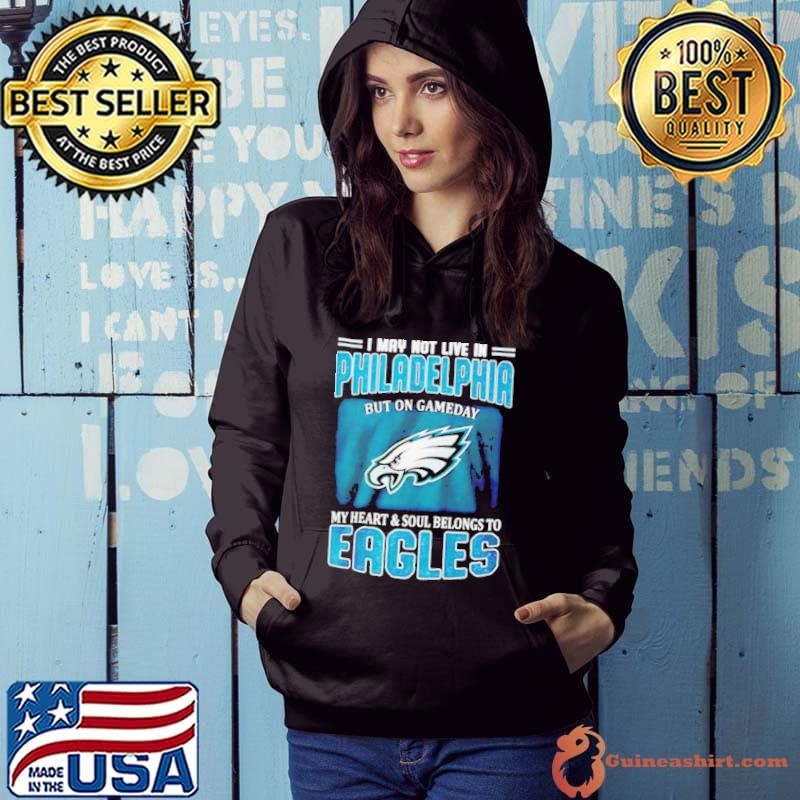I may not live in Philadelphia but in game day my heart and soul Eagles Hoodie