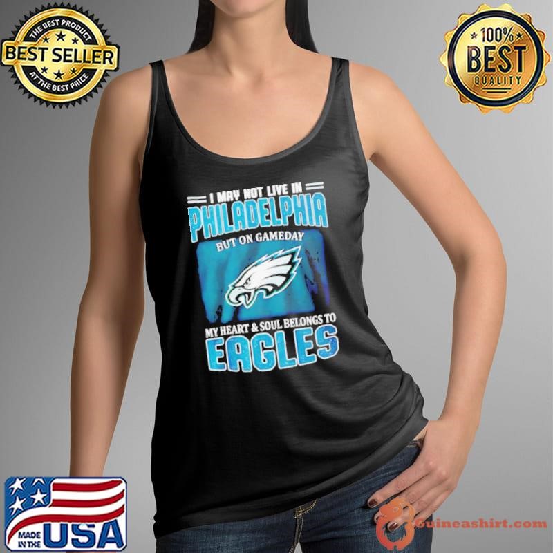 I may not live in Philadelphia but in game day my heart and soul Eagles Tank Top