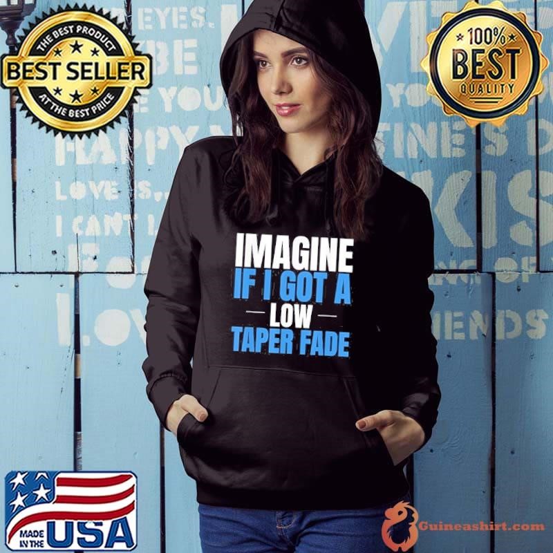 Imagine If I Got A Low Taper Fade Funny Ironic Meme Shirt