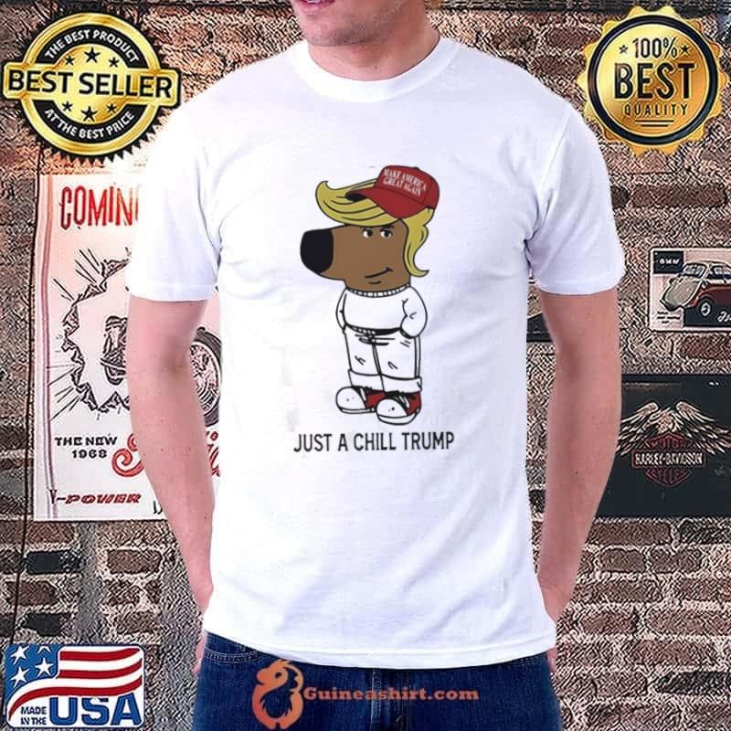 Just A Chill Trump Chill Guy Make America Great Again Unisex