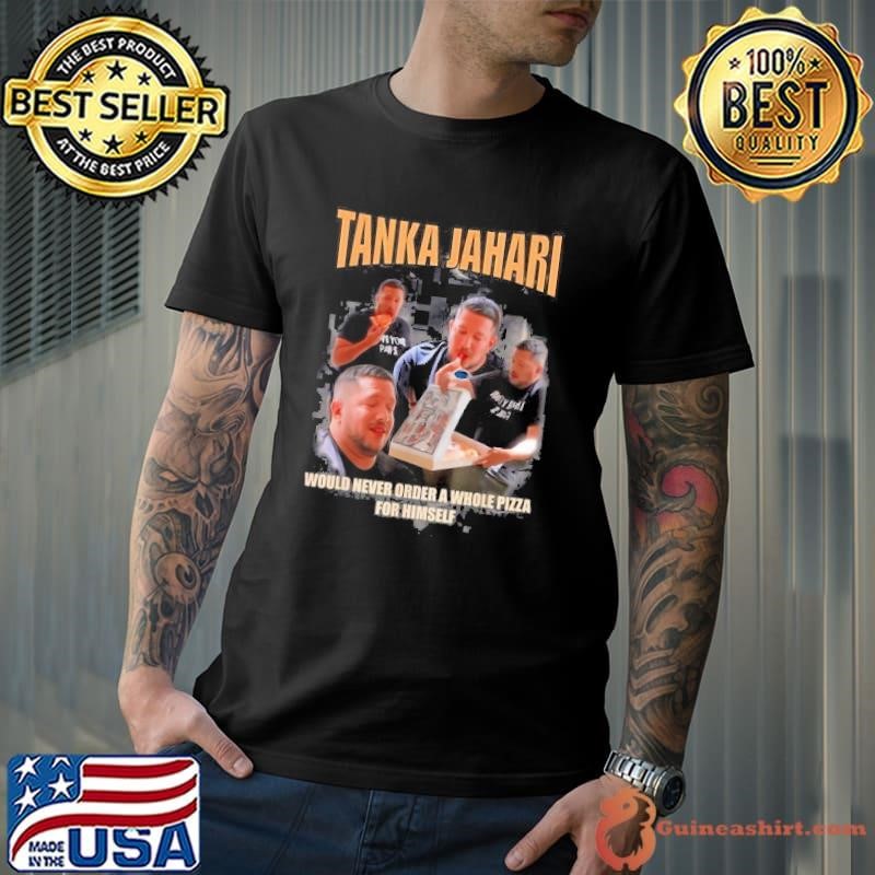 Tanka Jaharis Would Never Order Whole Pizza For Himself Meme Shirt