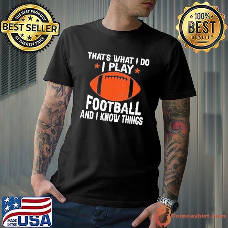 Thats What I Do I Play Football And I Know Things Shirt