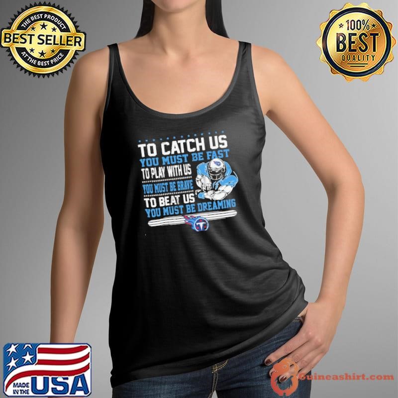 To catch us you must be fast you must be dreaming Tennessee Titans shirt
