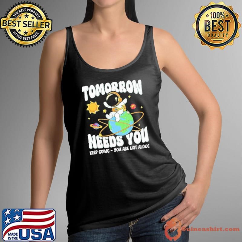 Tomorrow Needs You shirts