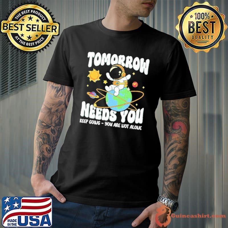 Tomorrow Needs You shirts Unisex