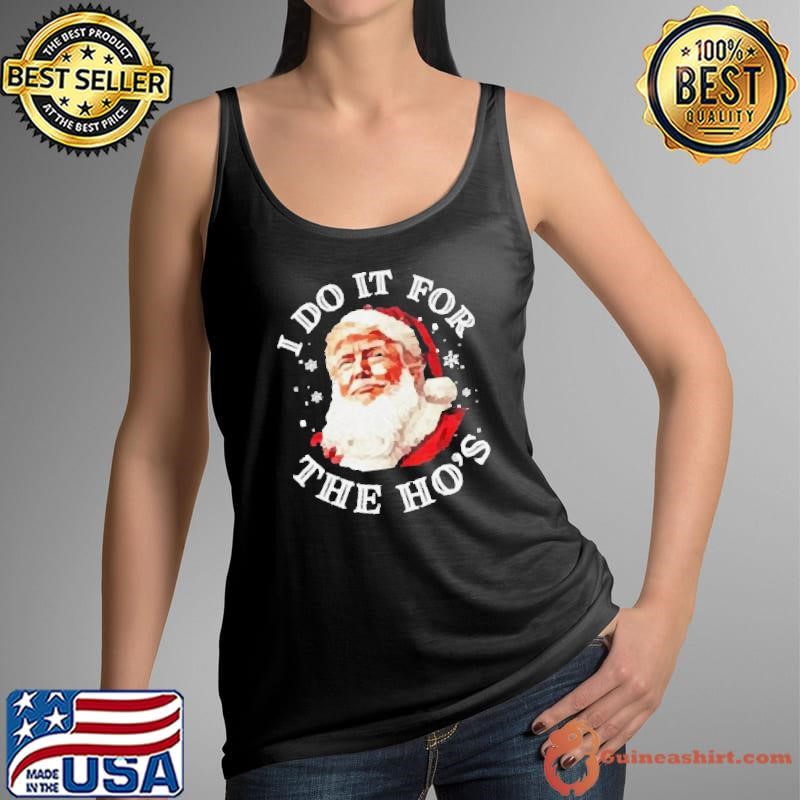 Trump Christmas Santa Claus I Do It For The Hos Cute Xmas 2024 Shirts