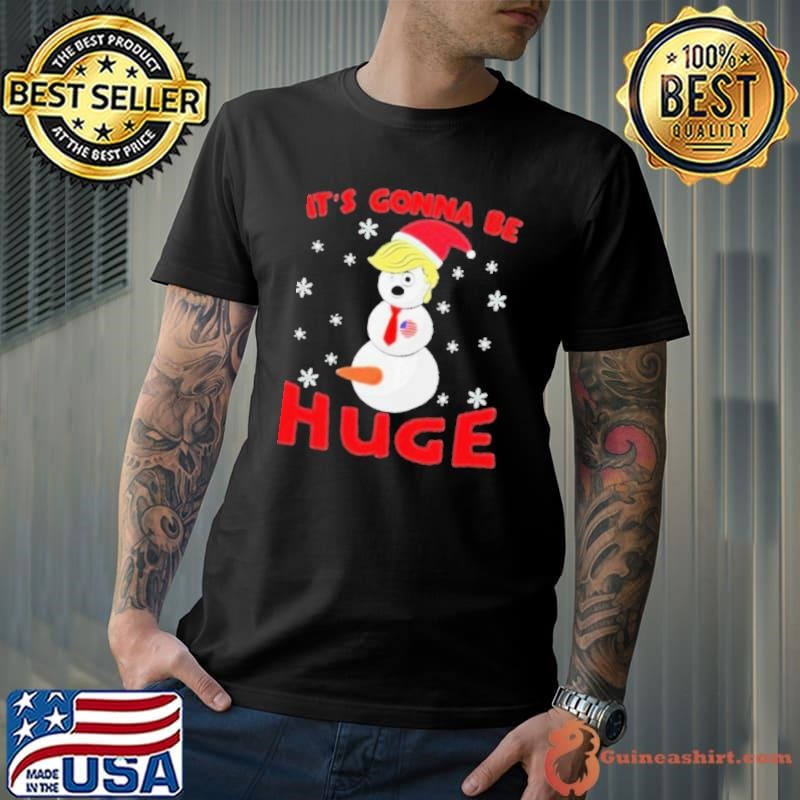 Trump Gonna Be Huge Snowman Trump Hat Santa Xmas Shirt