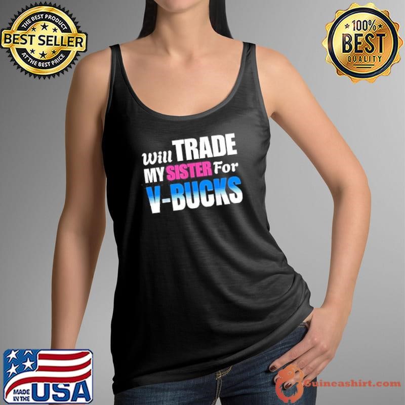 Will Trade My Sister For V Bucks Funny Video Games Player Tank Top