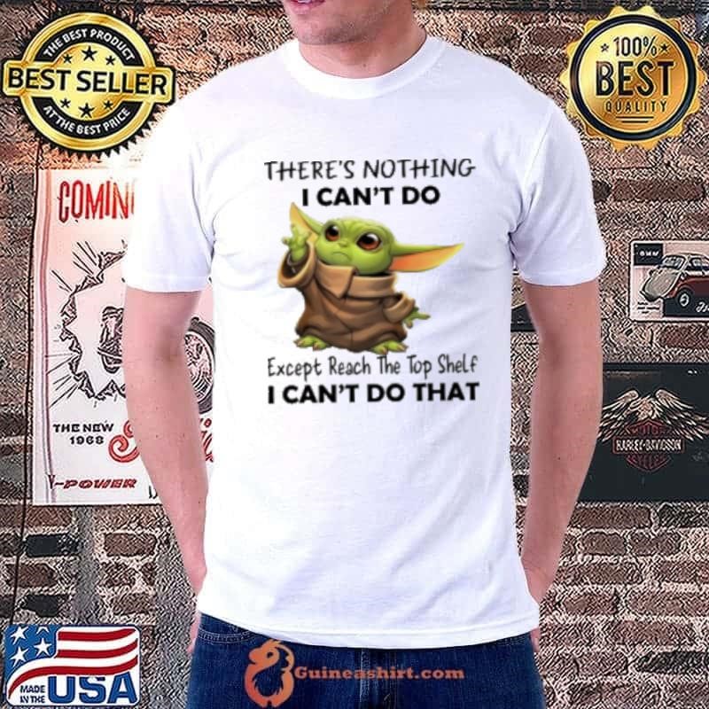Baby Yoda There's Nothing I Can't Do Shirt