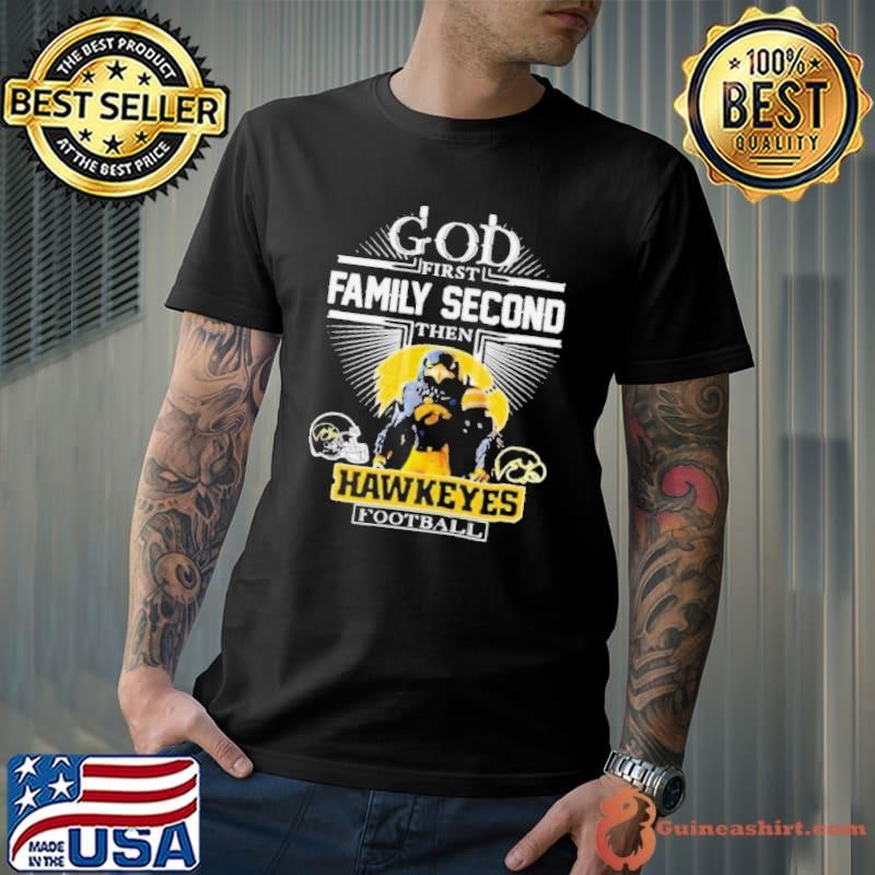 God first family second then Iowa Hawkeyes football shirt