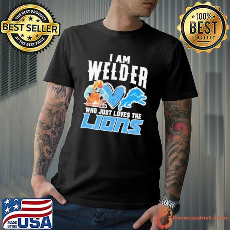 I Am Welder Who Just Loves The Detroit Lions shirts Unisex