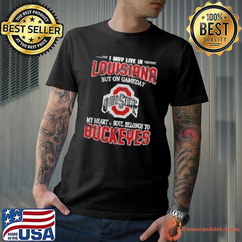 I May Live In Louisiana But On Gameday My Heart And Soul Belongs To Buckeyes Unisex