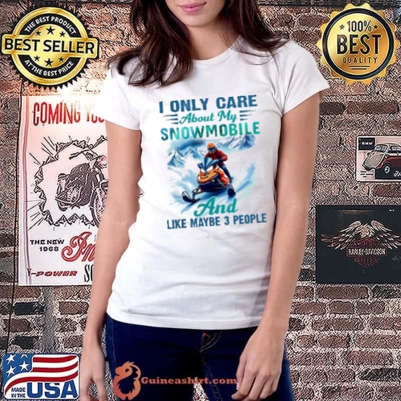 I Only Care About My Snowmobile And Like Maybe 3 People Snowmobile Shirt