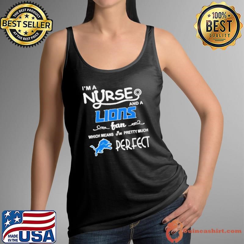 I’m a nurse and a Lions fan which means I’m pretty much perfect Tank Top