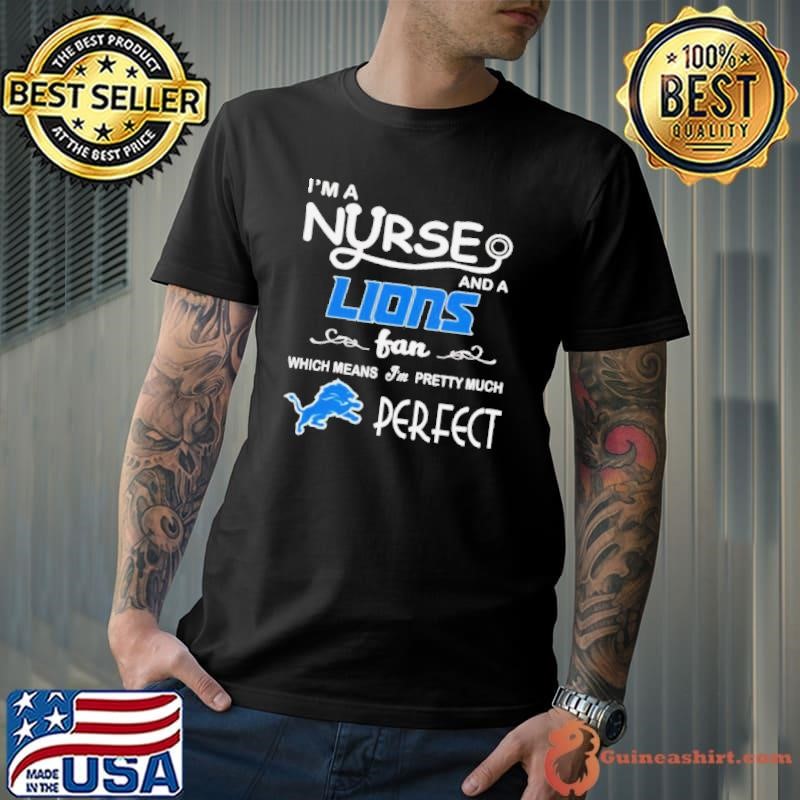 I’m a nurse and a Lions fan which means I’m pretty much perfect shirt