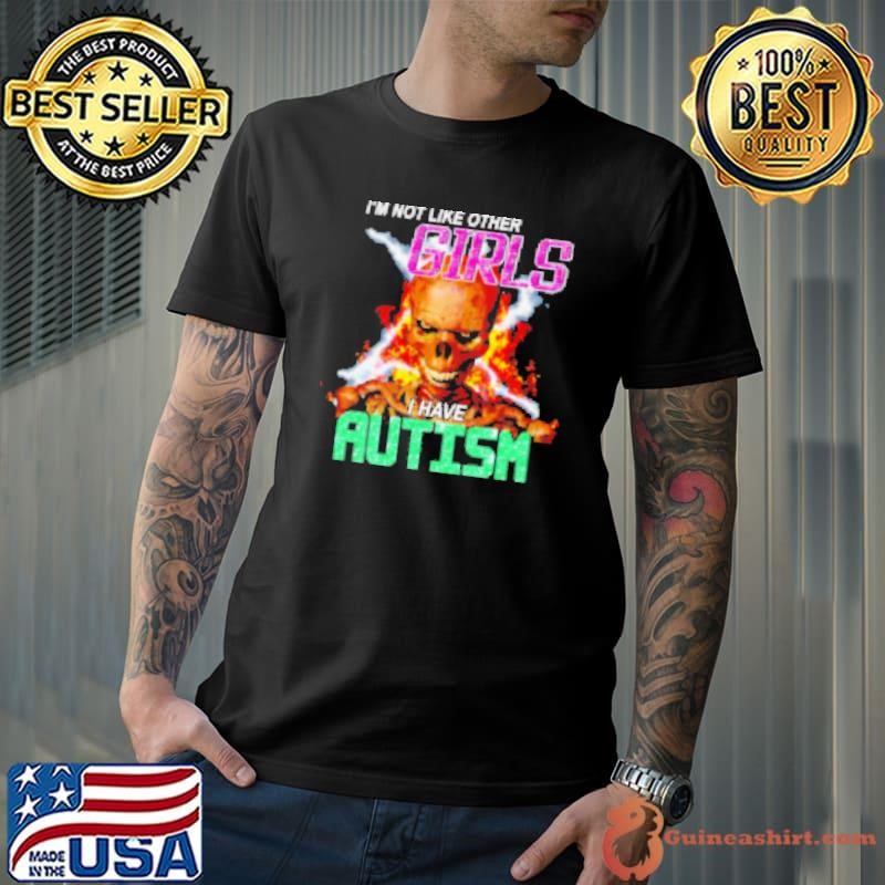 I'm not like other girls I have Autism skeleton Shirt