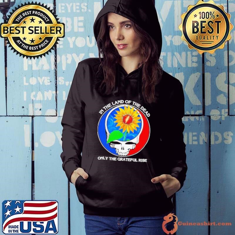 In the land of the Dead only the Grateful rise shirt
