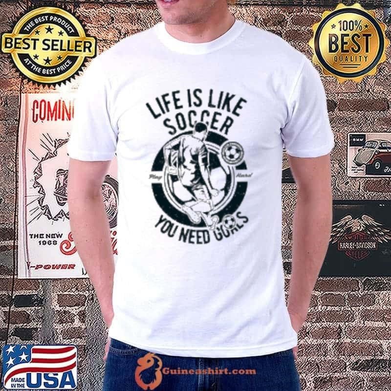 Life is Like Soccer you need goals vintage Shirt