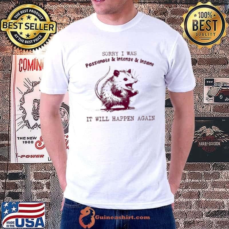 Opossum sorry I was passionate and intense and insane Shirt