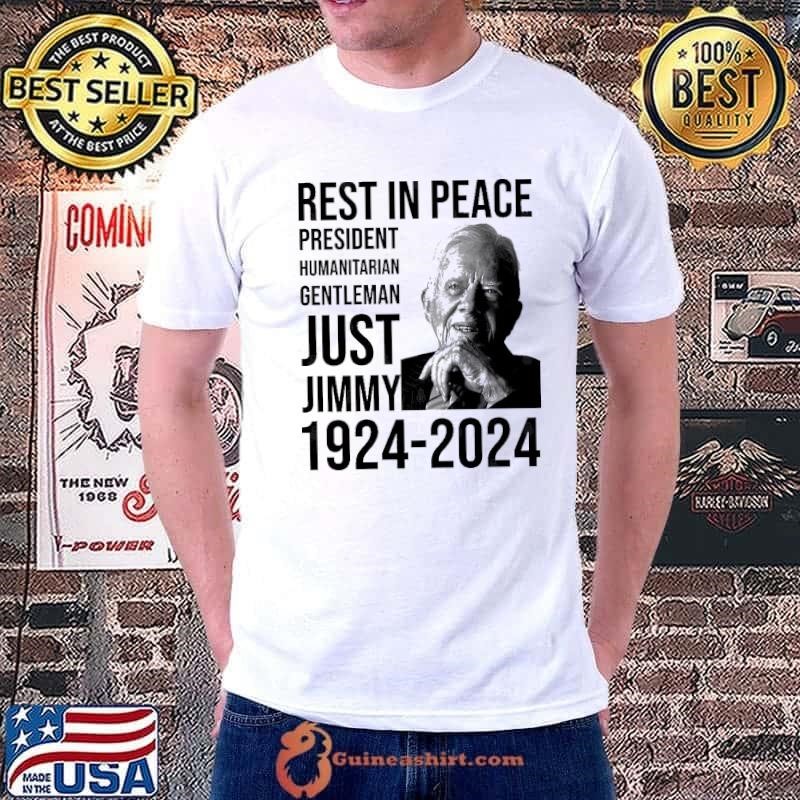 Rest In peace President Humanitarian Gentleman Just Jimmy Carter 1924 2024 Unisex