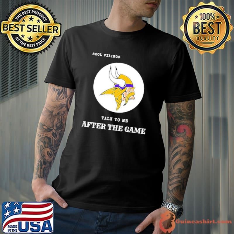 Skol Minnesota Vikings talk to me after the game shirt