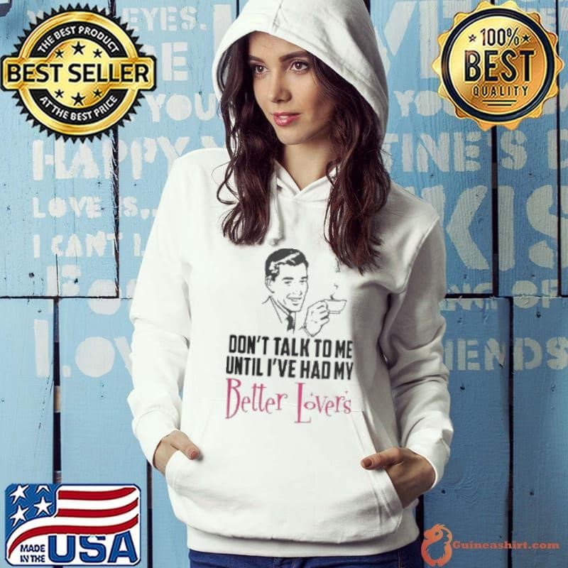 Top Don't Talk To Me Until I've Had My Better Lovers Coffee Shirt