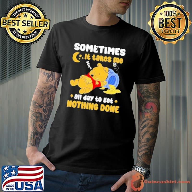 Winnie The Pooh Sometimes It Takes Me All Day To Get Nothing Done Shirt