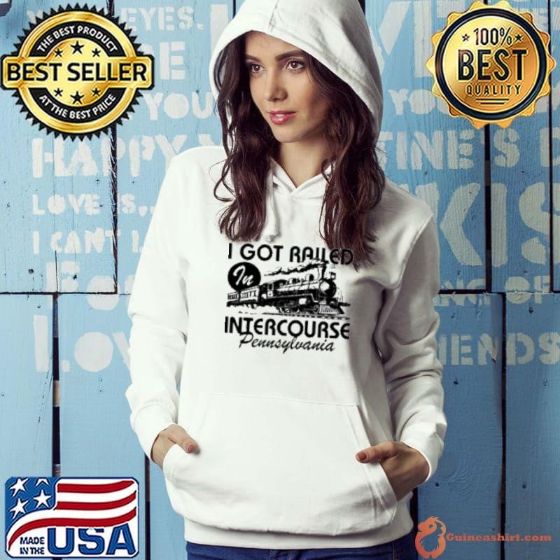 I got railed in intercourse Pennsylvania Shirt