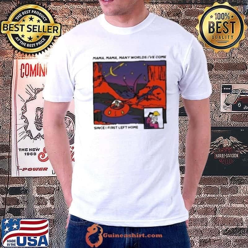 Mama Mama Many Worlds I've Come Since I First Left Home Unisex