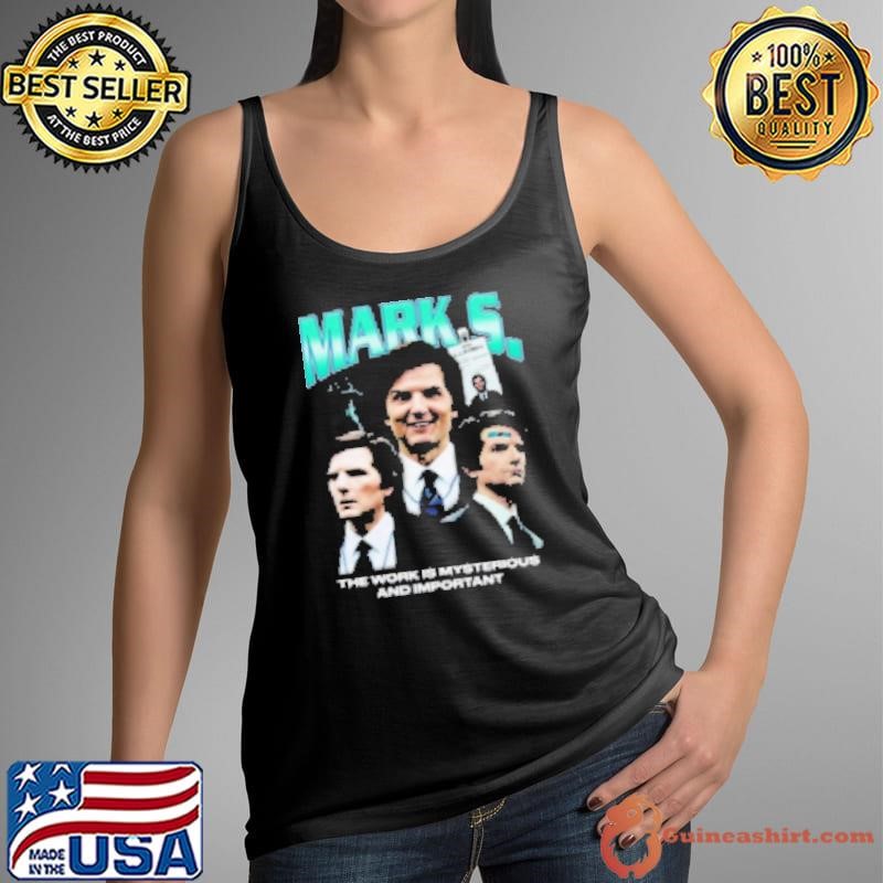 Mark S The Work Is Mysterious And Important Shirt