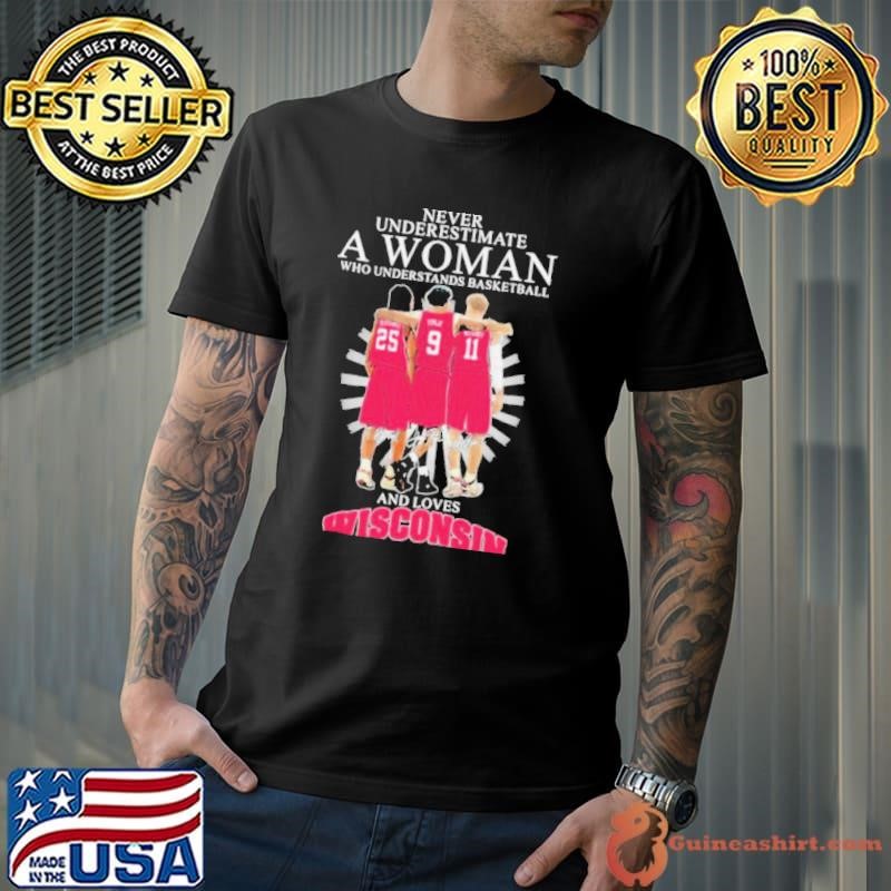 Never Underestimate A Woman Who Understands Basketball And Loves Wisconsin Badgers Signatures T shirts Unisex