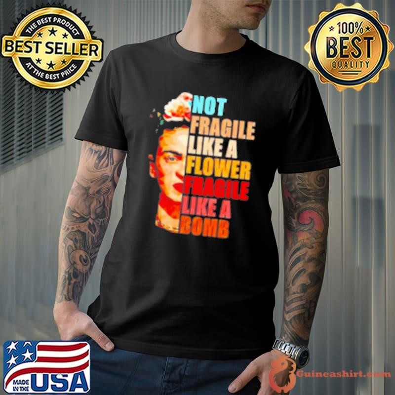 Not fragile like a flower fragile like a bomb Unisex
