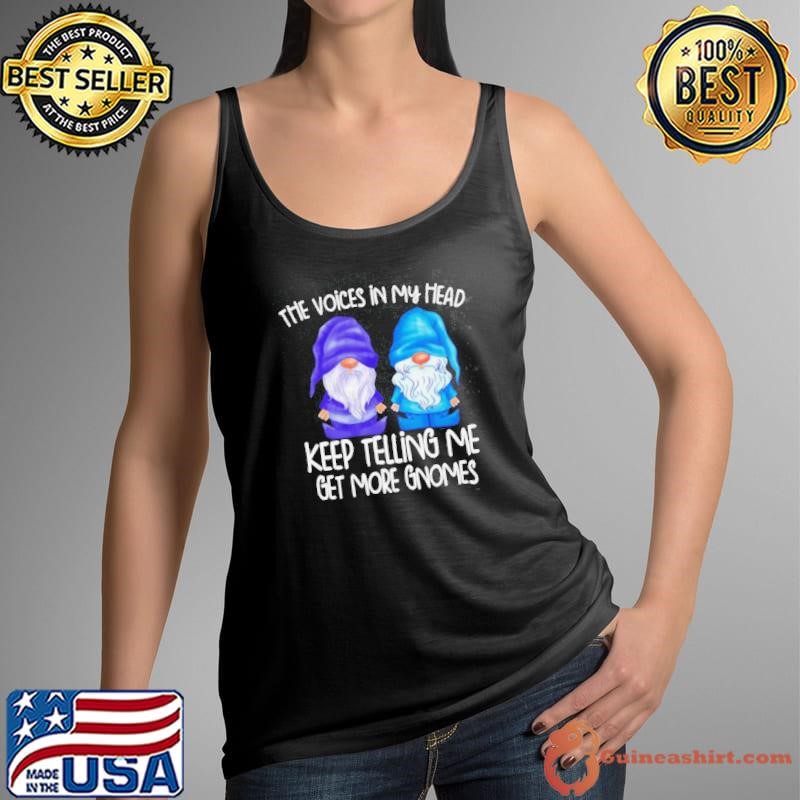 The little voices in my head keep telling me get more gnomes Shirt
