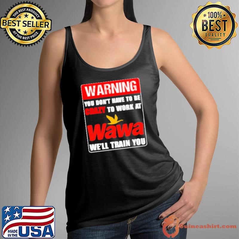 Warning you don't have to be crazy to work at Wawa we'll train you Tank Top