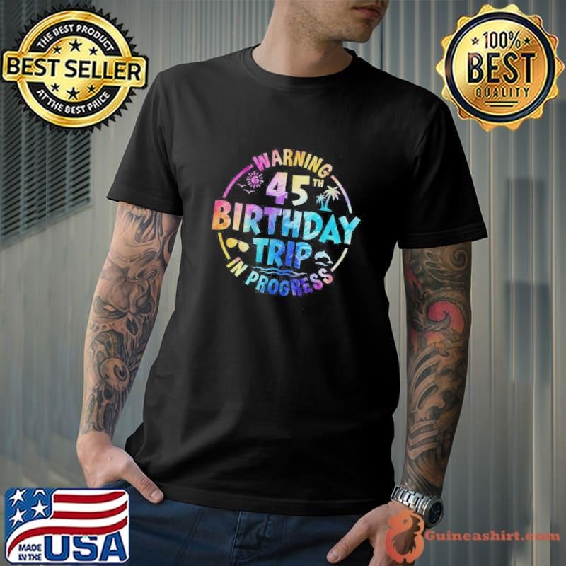 45th Birthday Trip Men Women Family 45 Years Old Birthday Shirt