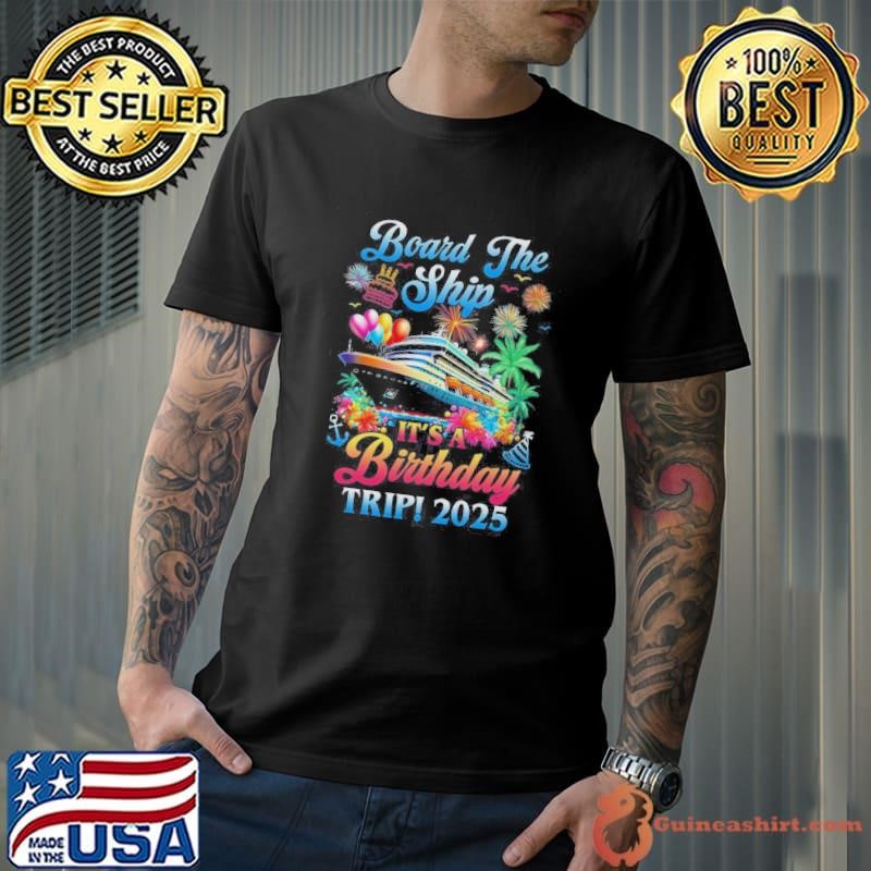 Board The Ship It’s A Birthday Trip 2025 Birthday Cruise Shirt