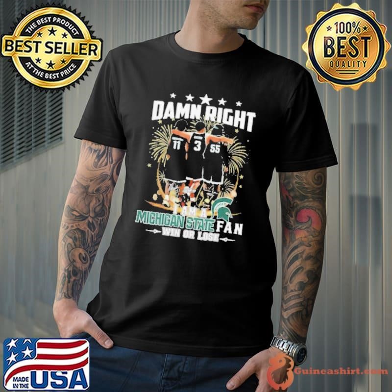 Damn Right I Am A Michigan State Spartans Fan Win Or Lose Signatures shirts Unisex