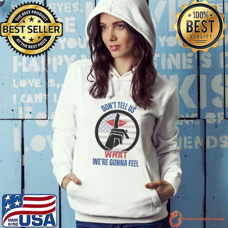 Don't Tell Us What Were Gonna Feel Trump Zelensky Argument Shirt