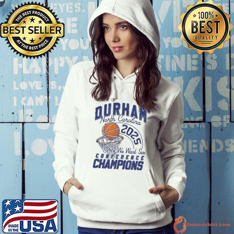 Durham North Carolina Basketball 2025 We Want Six Conference Champions Hoodie