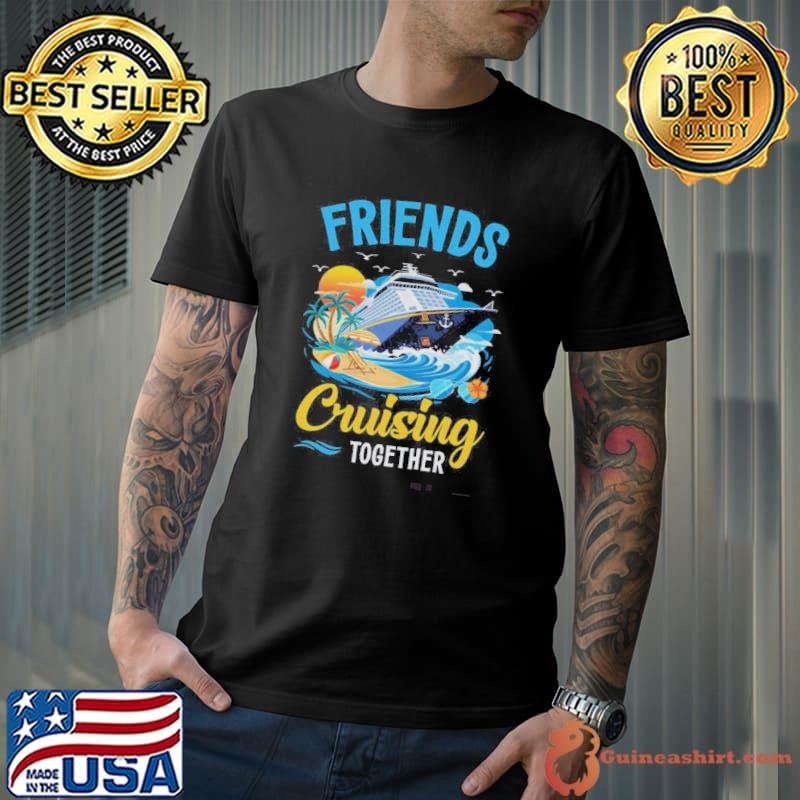 Friends Cruise Vacation Trip Friends Cruising Together 2025 Shirt
